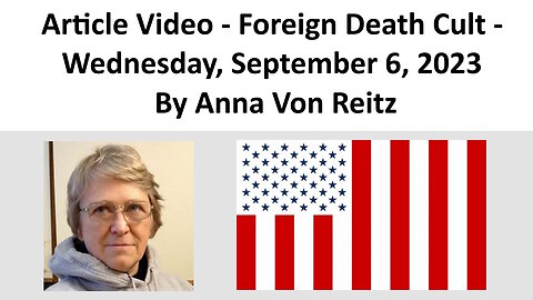 Article Video - Foreign Death Cult - Wednesday, September 6, 2023 By Anna Von Reitz