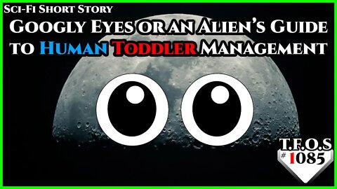 Googly Eyes or an Alien’s Guide to Human Toddler Management by NarodnayaToast | HFY | TFOS1085