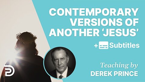 Derek Prince - Contemporary Versions Of Another 'Jesus'