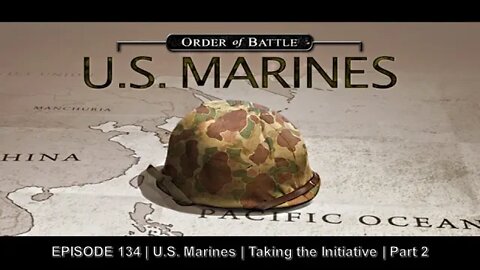 EPISODE 134 - U.S. Marines - Taking the Initiative - Part 2