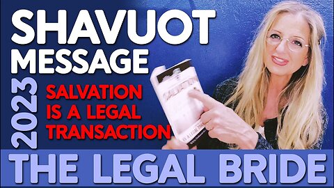 Shavuot 2023 Message | Salvation is a Legal Transaction | The Legal Bride | Jesus, the anti-Messiah