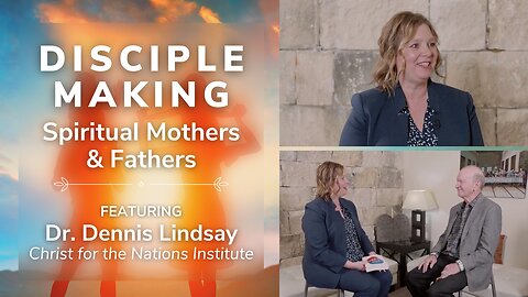 Disciple Making: Spiritual Mothers & Fathers (Dr. Dennis Lindsay)