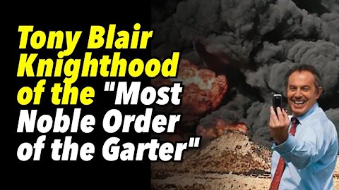 Tony Blair Knighthood of the "Most Noble Order of the Garter"