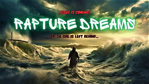 Rapture Dreams | EP. 26- She Is Left Behind | Jesus Is Coming!