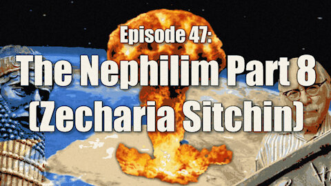 Episode 47: The Nephilim Part 8 (Zecharia Sitchin)