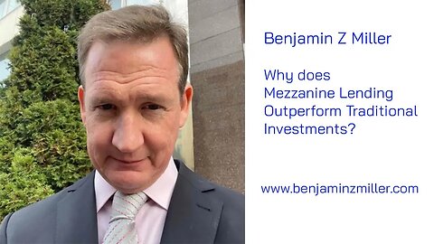 Why does Mezzanine Lending Outperform Traditional Investments? Benjamin Z Miller Answers