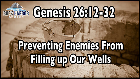 Sunday Sermon 12/17/23 - Preventing Enemies From Filling Up Our Wells