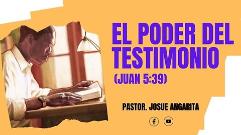 Mensaje: EL PODER DEL TESTIMONIO (JUAN 5:39) / Ps. Josue Angarita