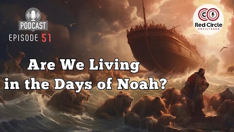 Are We Living in the Days of Noah? Unveiling Elites' Secrets | The Red Circle Podcast (Episode 51