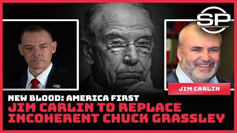 NEW BLOOD: AMERICA FIRST JIM CARLIN TO REPLACE INCOHERENT CHUCK GRASSLEY