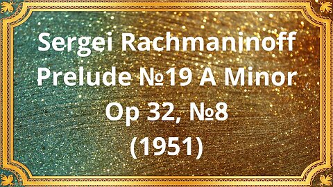 Sergei Rachmaninoff Prelude №19 A Minor, Op 32, №8 (1951)