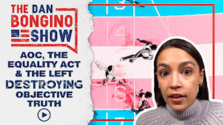 AOC, The Equality Act & The Left Destroying Objective Truth