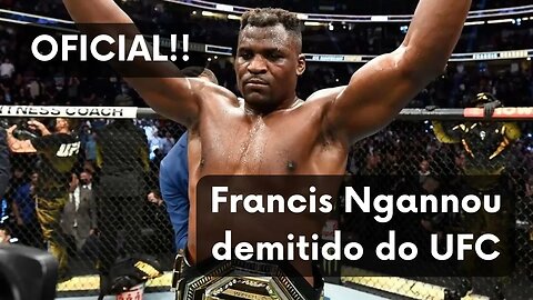 Francis Ngannou é OFICIALMENTE DEMITIDO do UFC