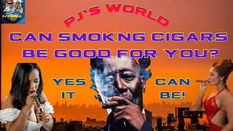PJ's World: Can Smoking - Cigars - Be Good For You - ??? ✪☛✪☛Yes It Can Be~!!!☚✪☚✪
