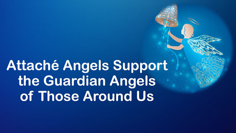 Attaché Angels Support the Guardian Angels of Those Around Us