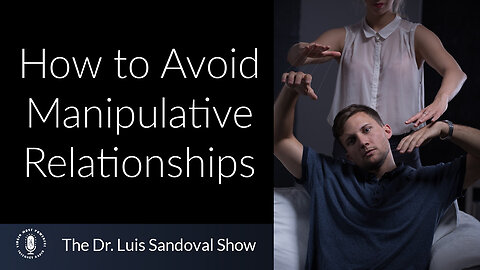 14 Mar 24, The Dr. Luis Sandoval Show: How to Avoid Manipulative Relationships