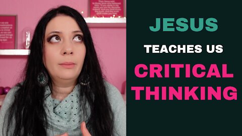 Jesus Teaches Us How to Think Critically