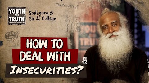 How to Deal with Insecurities? - Sadhguru