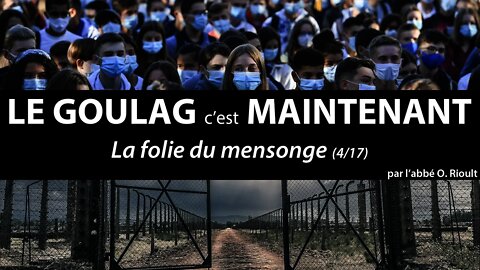 LE GOULAG c’est MAINTENANT - La folie du mensonge (4/17) - abbé Olivier Rioult