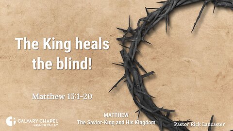 The King heals the blind! – Matthew 15:1-20