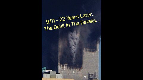 9/11 - 22 Years Later... The Devil In The Details...
