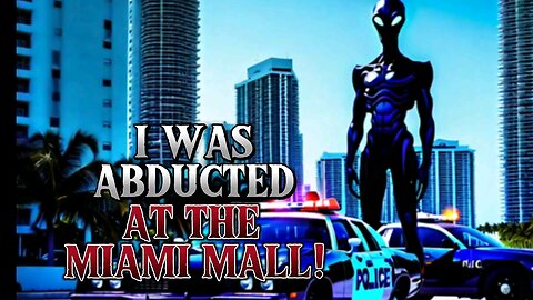 I WAS ABDUCTED AT THE MIAMI MALL!