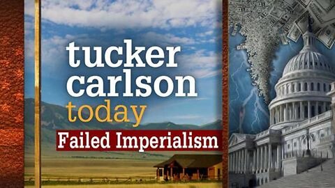 Failed Imperialism | Tucker Carlson Today (Full episode)