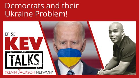 KevTalks Ep 50 - Democrats and their Ukraine Problem - The Kevin Jackson Network