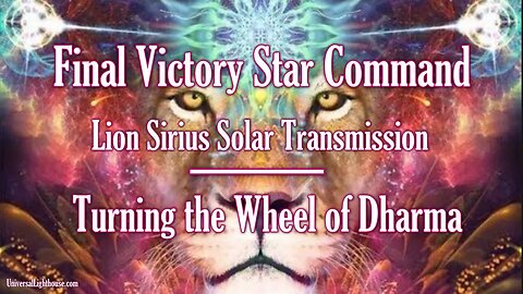 Final Victory Star Command ~ Lion Sirius Solar Transmission ~ Turning the Wheel of Dharma