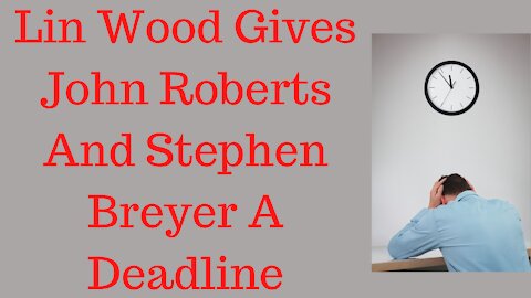 Lin Wood Sets Deadline For John Roberts And Stephen Breyer To Resign.