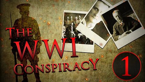 The WWI Conspiracy - Part One: To Start A War