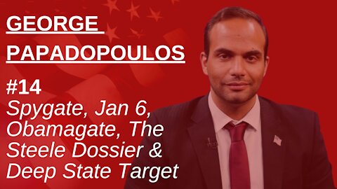 George Papadopoulos | Spygate, Jan 6, Obamagate, The Steele Dossier & Deep State Target | OAP #14