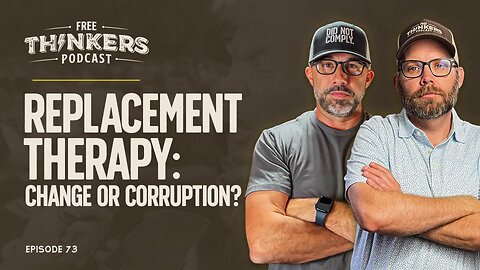 Replacement Therapy: Change or Corruption? | Free Thinkers Podcast | Ep 73