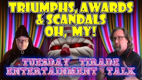 Tuesday Tirade Entertainment Talk - Triumphs, Awards & Scandals Oh My