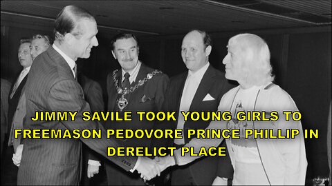 JIMMY SAVILE TOOK YOUNG GIRLS TO FREEMASON PEDOVORE PRINCE PHILLIP IN DERELICT PLACE