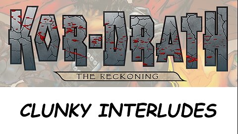 KOR-DRATH: THE RECKONING -- Clunky Interludes!