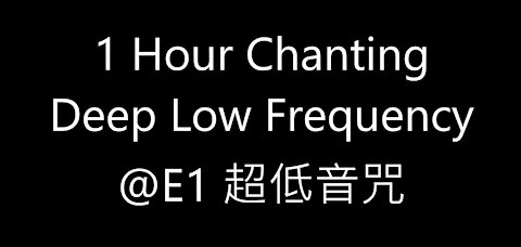 1 Hour Chanting Deep Low Frequency @ E1 超低音咒