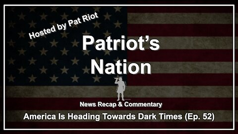 America Is Heading Towards Dark Times (Ep. 52) - Patriot's Nation