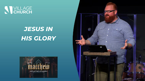 Matthew, Part 4: Week 1 - "Jesus in His Glory"