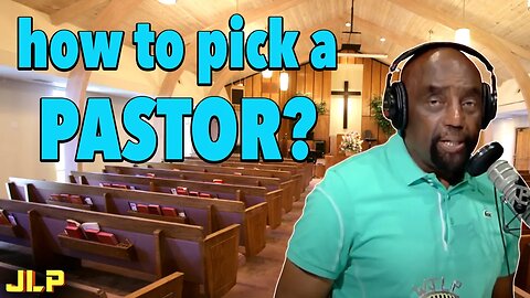 "How do I go about picking a new pastor? Someone like me?" | JLP
