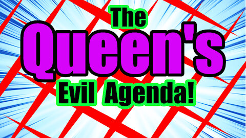 The Queen's Evil Agenda