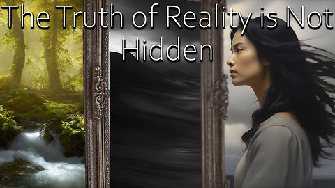 The truth of reality is not hidden - This is all true