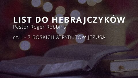 2023.01.17 - ChIBiM - HEBRAJCZYKOW cz.1 - 7 BOSKICH ATRYBUTOW JEZUSA - Pastor Roger