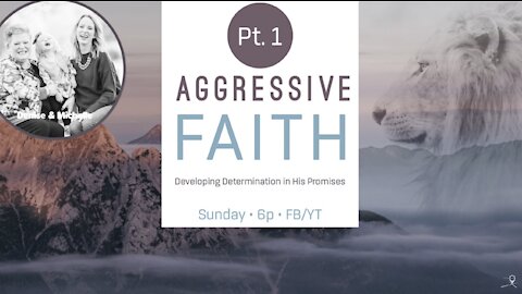Aggressive Faith || Pt 1 || Birthing Faith || 2.21.21