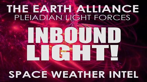 EARTH ALLIANCE SPACE WEATHER INTEL – MAJOR LIGHT INFLUX IN PROGRESS!! (Michael Love)