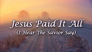 Jesus Paid It All (I Hear The Savior Say) Hymn with lyrics