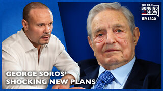 George Soros’ Shocking New Plans (Ep. 1820) - The Dan Bongino Show