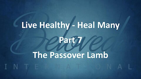 Live Healthy - Heal Many (part 7) "The Passover Lamb"