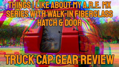 THINGS I LIKE ABOUT MY A.R.E. MX SERIES WITH WALK-IN FIBERGLASS HATCH & DOOR | Truck Cap Gear Review