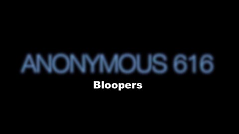 ANONYMOUS 616 - Bloopers